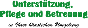 Unterstützung, Pflege und Betreuung in Ihrer häuslichen Umgebung